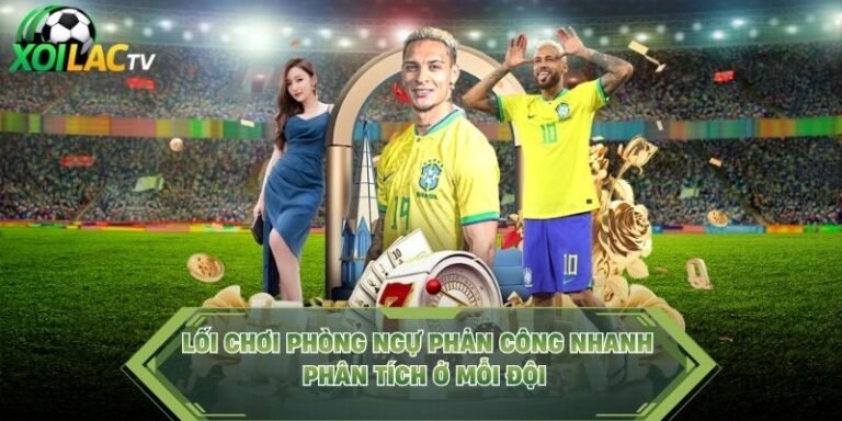 Lối Chơi Phòng Ngự Phản Công Nhanh - Phân Tích Ở Mỗi Đội