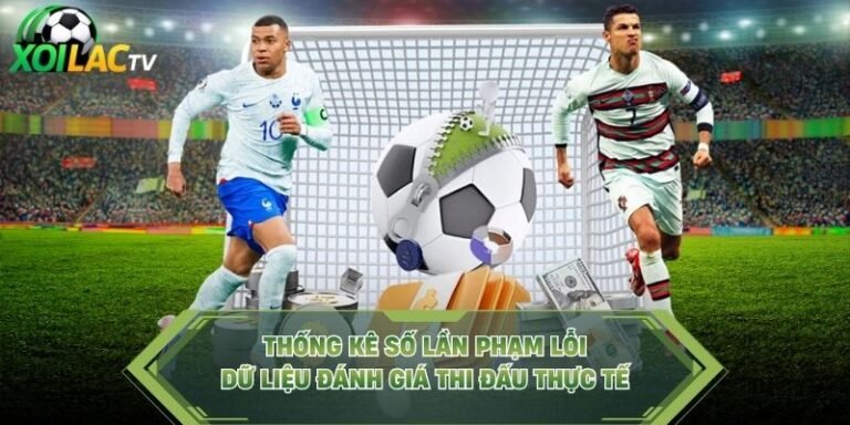Thống Kê Số Lần Phạm Lỗi - Dữ Liệu Đánh Giá Thi Đấu Thực Tế